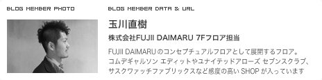 玉川直樹 株式会社FUJII DAIMARU 7Fフロア担当 FUJII DAIMARUのコンセプチュアルフロアとして展開するフロア。コムデギャルソン エディットやユナイテッドアローズ セブンスクラブ、サスクワァッチファブリックスなど感度の高いSHOPが入っています